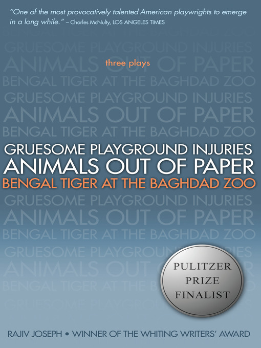 Title details for Gruesome Playground Injuries; Animals Out of Paper; Bengal Tiger at the Baghdad Zoo by Rajiv Joseph - Available